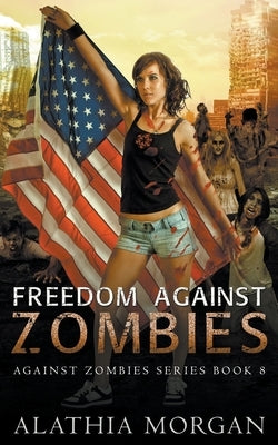 Freedom Against Zombies by Morgan, Alathia