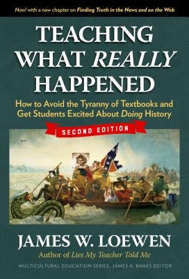 Teaching What Really Happened: How to Avoid the Tyranny of Textbooks and Get Students Excited about Doing History by Loewen, James W.
