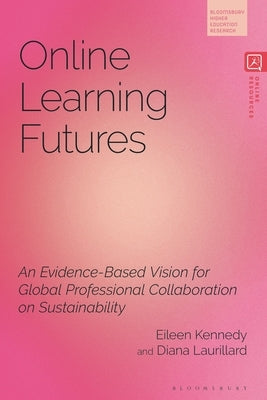 Online Learning Futures: An Evidence Based Vision for Global Professional Collaboration on Sustainability by Kennedy, Eileen