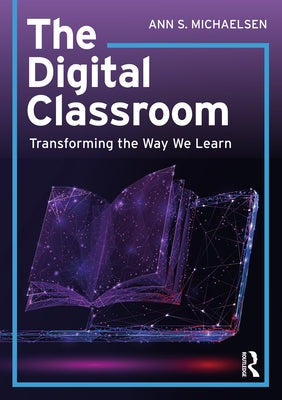 The Digital Classroom: Transforming the Way We Learn by S. Michaelsen, Ann