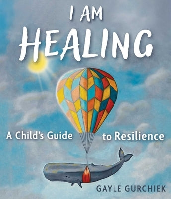 I Am Healing: A Child's Guide to Resilience by Gurchiek, Gayle