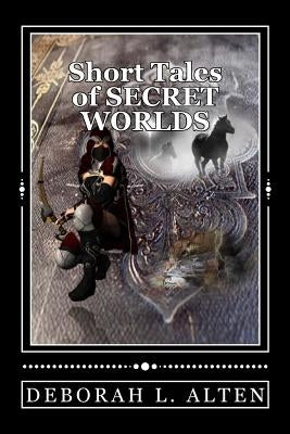 Short Tales of Secret Worlds by Alten, Deborah L.