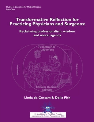 Transformative Reflection for Practicing Physicians and Surgeons: Reclaiming professionalism, wisdom and moral agency by de Cossart, Linda