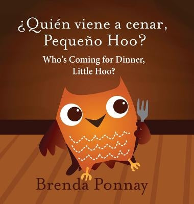 Who's Coming for Dinner, Little Hoo? / ¿Quién viene a cenar, Pequeño Hoo? by Ponnay, Brenda