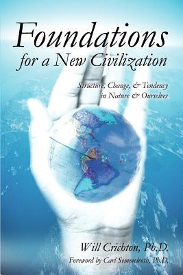 Foundations for a New Civilization: Structure, Change, & Tendency in Nature & Ourselves by Crichton, Will
