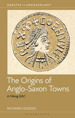 The Origins of Anglo-Saxon Towns: A Viking Gift? by Hodges, Richard