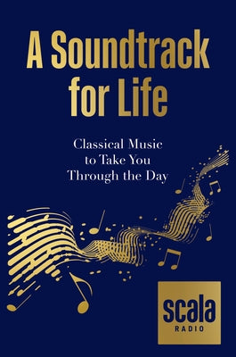 Scala: A Soundtrack for Life: Classical Music to Take You Through the Day by Scala Radio