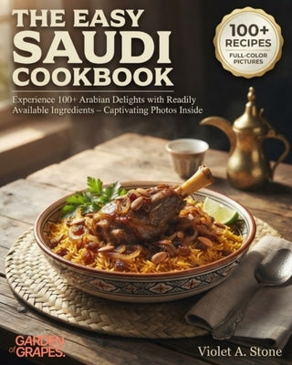 The Easy Saudi Cookbook: Experience 100+ Arabian Delights with Readily Available Ingredients - Captivating Photos Inside by Stone, Violet