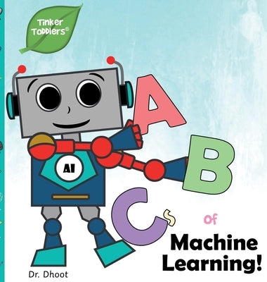 ABCs of Machine Learning (Tinker Toddlers) by Dhoot