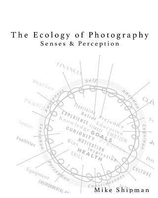 Ecology of Photography: Senses & Perception by Shipman, Mike