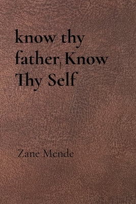 know thy father, Know Thy Self by Mende, Zane