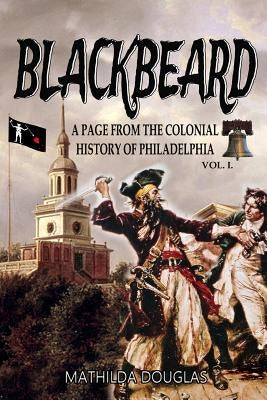 Blackbeard: A Page from the Colonial History of Philadelphia by Douglas, Mathilda