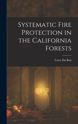 Systematic Fire Protection in the California Forests by Bois, Coert Du