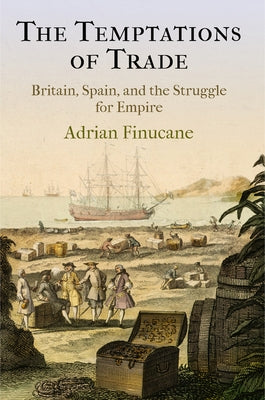 The Temptations of Trade: Britain, Spain, and the Struggle for Empire by Finucane, Adrian