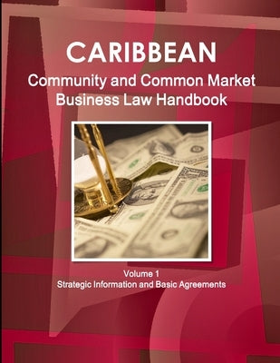 Caribbean Community and Common Market Business Law Handbook Volume 1 Strategic Information and Basic Agreements by Ibp, Inc