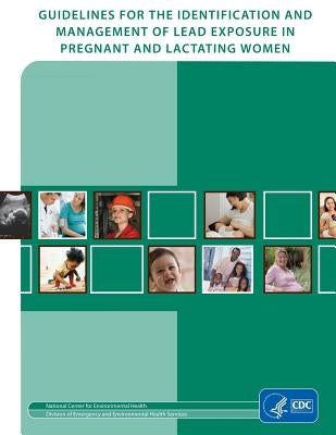 Guidelines for Identification and Management of Lead Exposure in Pregnant and Lactating Women by And Prevention, Centers for Disease Cont