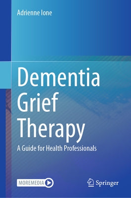 Dementia Grief Therapy: A Guide for Health Professionals by Ione, Adrienne