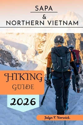 Sapa & Northern Vietnam Hiking Guide 2026 by F. Norwick, Jalyn
