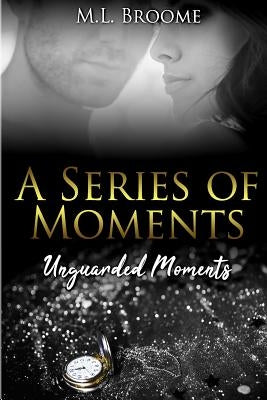 Unguarded Moments: A Modern Day Romance Continues by Broome, M. L.