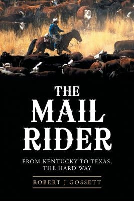 The Mail Rider: From Kentucky to Texas, the Hard Way by Gossett, Robert J.