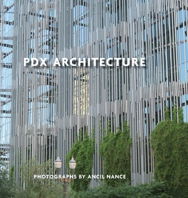 PDX Architecture: Portraits of Portland by Nance, Ancil
