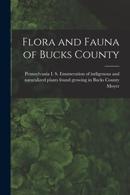 Flora and Fauna of Bucks County by Moyer, I. S. Enumeration of Indigenou