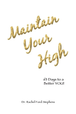 Maintain Your High: 63 Days to a Better You! by Stephens, Rachel Ford