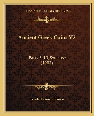 Ancient Greek Coins V2: Parts 5-10, Syracuse (1902) by Benson, Frank Sherman