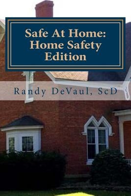 Safe At Home: Home Safety Edition: Protecting you and yours in and from your home by Devaul, Randy E.