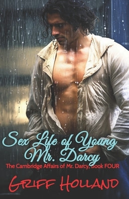Sex Life of Young Mr. Darcy: The Cambridge Affairs of Mr. Darcy, Book FOUR by Holland, Griff