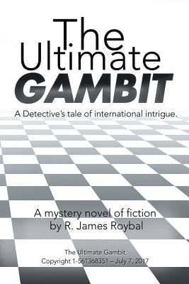 The Ultimate Gambit: A Detective's Tale of International Intrigue. by Roybal, R. James