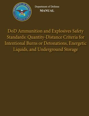 Department of Defense Manual - DoD Ammunition and Explosives Safety Standards: Quantity-Distance Criteria for Intentional Burns or Detonations, Energe by Defense, Department Of