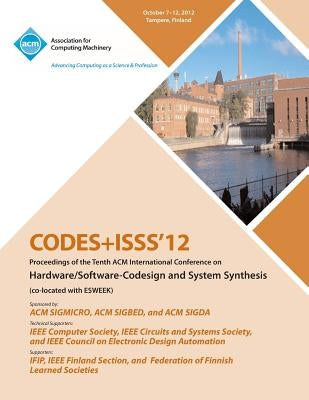 Codes+isss 12 Proceedings of the Tenth ACM International Conference on Hardware/Software-Codesign and Systems Synthesis by Codes+isss 12 Conference Committee