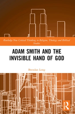 Adam Smith and the Invisible Hand of God by Long, Brendan