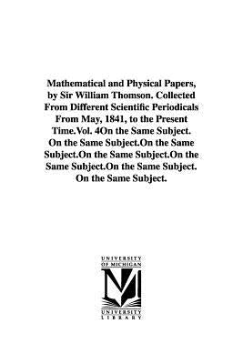 Mathematical and Physical Papers, by Sir William Thomson. Collected From Different Scientific Periodicals From May, 1841, to the Present Time.Vol. 4 by Kelvin, William Thomson Baron