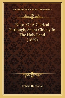 Notes Of A Clerical Furlough, Spent Chiefly In The Holy Land (1859) by Buchanan, Robert