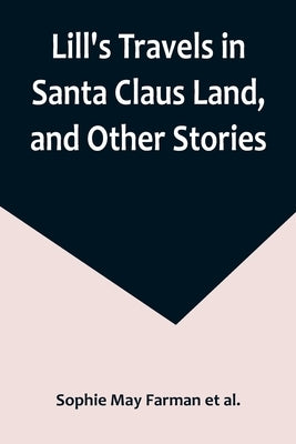 Lill's Travels in Santa Claus Land, and Other Stories by May Farman Et Al, Sophie