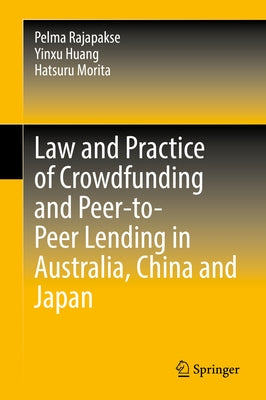 Law and Practice of Crowdfunding and Peer-To-Peer Lending in Australia, China and Japan by Rajapakse, Pelma