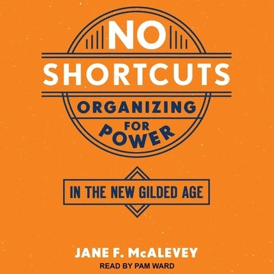 No Shortcuts: Organizing for Power in the New Gilded Age by Ward, Pam