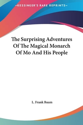The Surprising Adventures Of The Magical Monarch Of Mo And His People by Baum, L. Frank