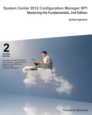 System Center 2012 Configuration Manager Sp1: Mastering the Fundamentals, 2nd Edition by Agerlund, Kent