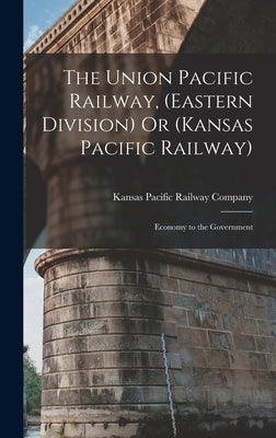 The Union Pacific Railway, (Eastern Division) Or (Kansas Pacific Railway): Economy to the Government by Company, Kansas Pacific Railway