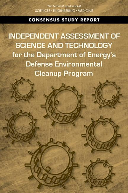 Independent Assessment of Science and Technology for the Department of Energy's Defense Environmental Cleanup Program by National Academies of Sciences Engineeri