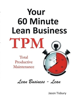 Your 60 Minute Lean Business - TPM by Tisbury, Jason