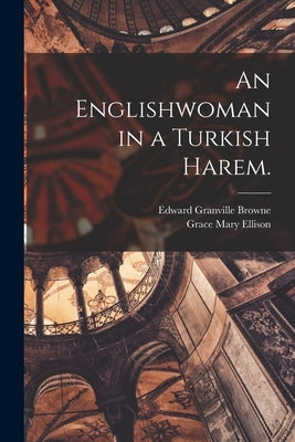 An Englishwoman in a Turkish Harem. by Browne, Edward Granville