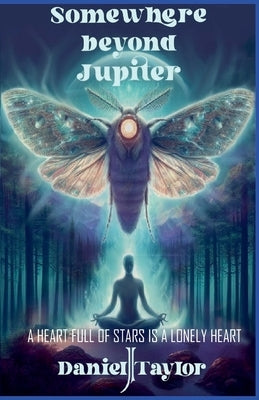 Somewhere Beyond Jupiter - A Heart Full of Stars is a Lonely Heart by Taylor, Daniel J.