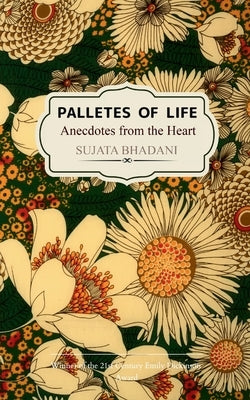 Palettes of Life Anecdotes from the Heart by Bhadani, Sujata