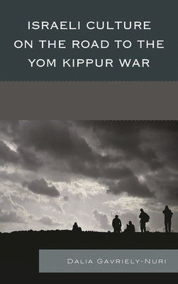 Israeli Culture on the Road to the Yom Kippur War by Gavriely-Nuri, Dalia