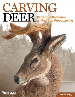 Carving Deer: Patterns and Reference for Realistic Woodcarving by Hajny, Desiree
