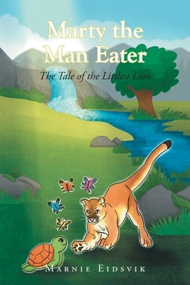 Marty the Man Eater: The Tale of the Littlest Lion by Eidsvik, Marnie